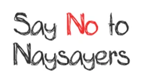 say not to naysayers