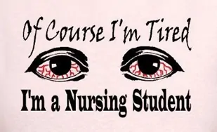 of course I am tired I am a nursing Student