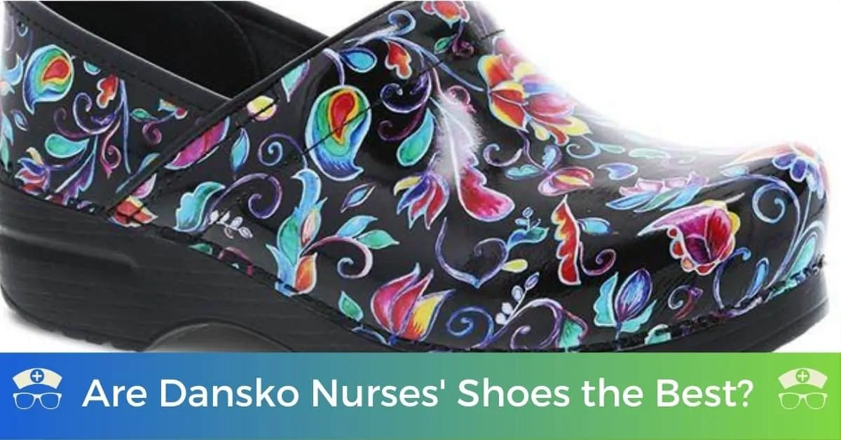 Are Dansko Nurses’ Shoes the Best?