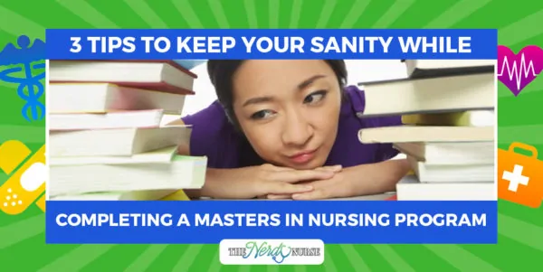 3 Tips to Keep Your Sanity While Completing a Masters in Nursing Program