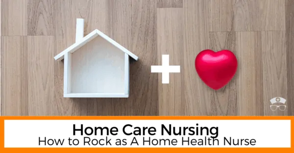 Home Care Nursing – How to Rock as A Home Health Nurse