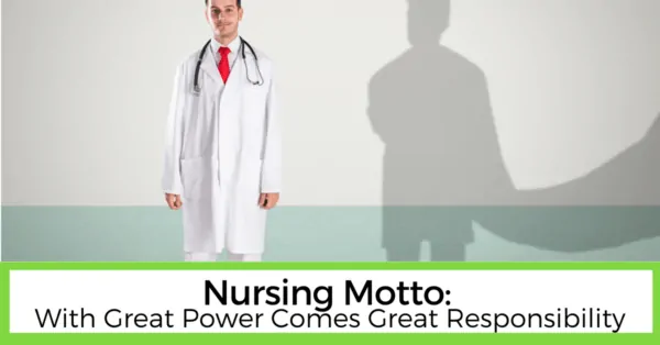 Nursing Motto: With Great Power Comes Great Responsibility.