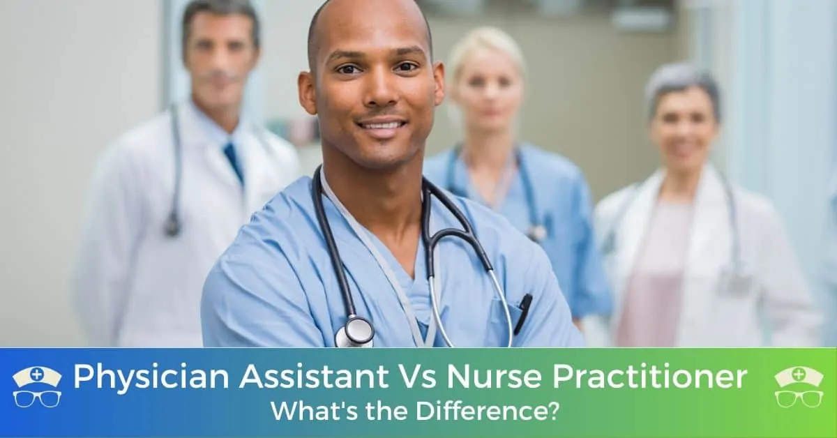 Physician Assistant Vs Nurse Practitioner - What’s the difference?