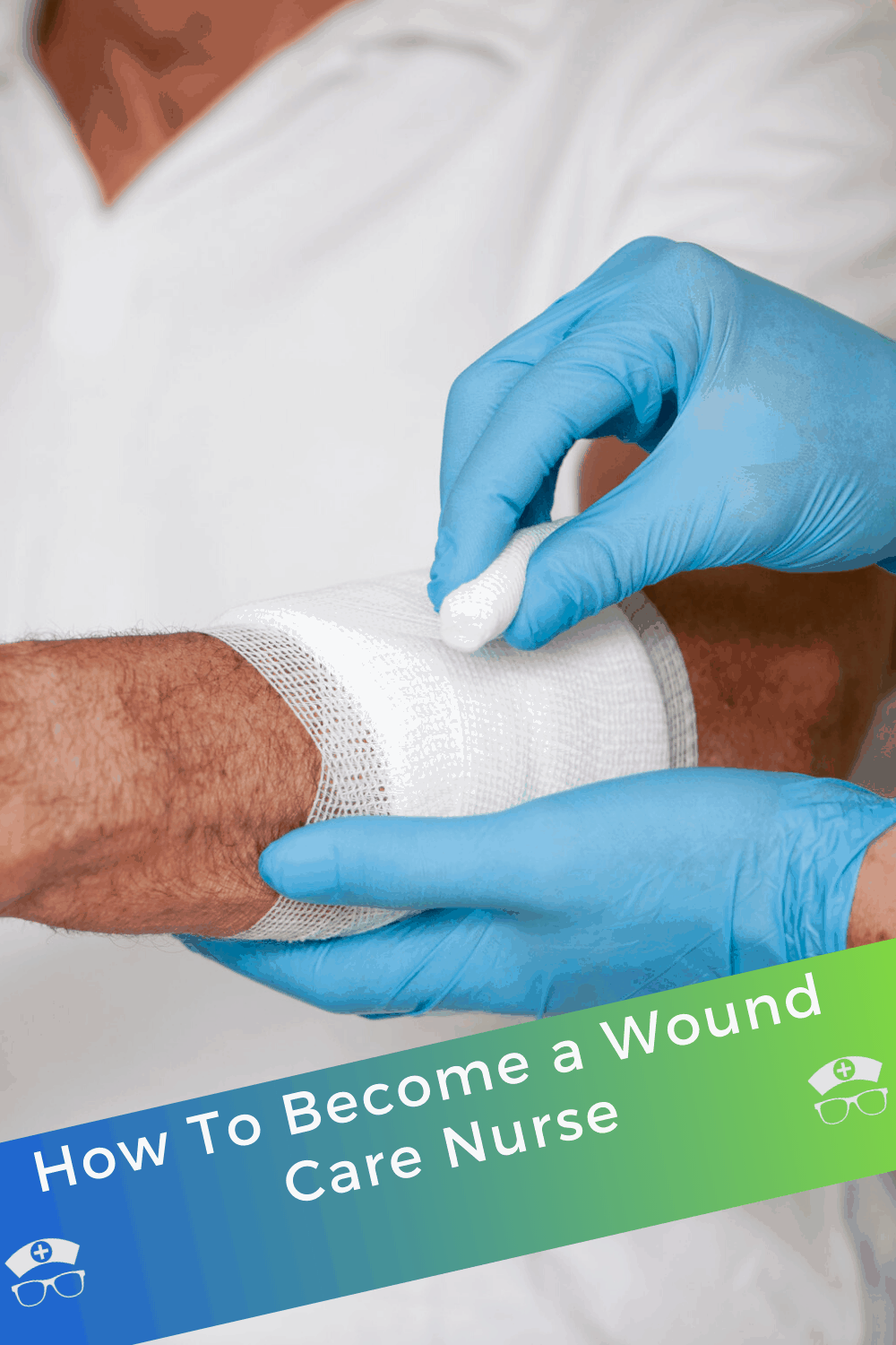 How To Be A Wound Care Nurse