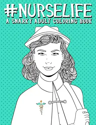 Nurse Life: A Snarky Adult Coloring Book