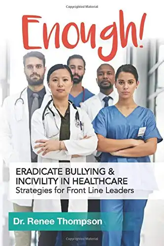 Enough! Eradicate Bullying and Incivility in Healthcare: Strategies for Front Line Leaders